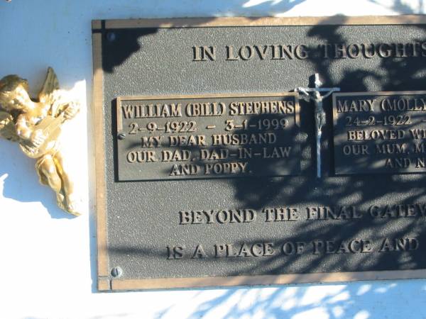 William (Bill) STEPHENS,  | 2-9-1922 - 3-1-1999,  | husband dad dad-in-law poppy;  | Mary (Molly) STEPHENS,  | 24-2-1922 - 1-9-2003,  | wife of Bill,  | mum mum-in-law nanny;  | Pimpama Island cemetery, Gold Coast  | 