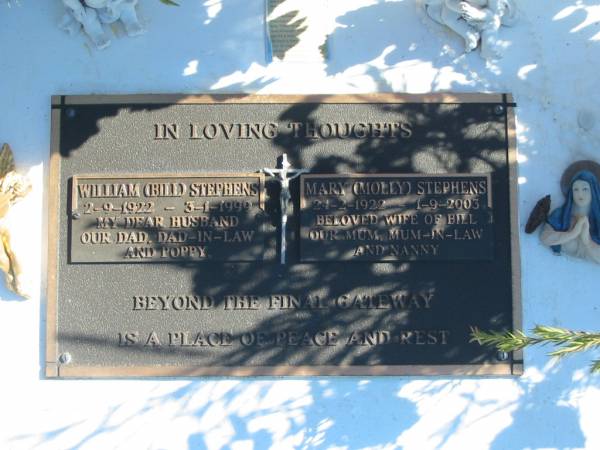 William (Bill) STEPHENS,  | 2-9-1922 - 3-1-1999,  | husband dad dad-in-law poppy;  | Mary (Molly) STEPHENS,  | 24-2-1922 - 1-9-2003,  | wife of Bill,  | mum mum-in-law nanny;  | Pimpama Island cemetery, Gold Coast  | 