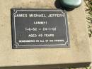James Michael (Jimmy) JEFFERY, 1-6-52 - 24-1-02 aged 49 years; Pimpama Island cemetery, Gold Coast 
