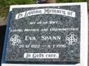 
Eva SPANN,
wife mother grandmother,
26-12-1922 - 8-7-1996;
Pimpama Island cemetery, Gold Coast
