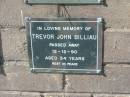 
Trevor John BILLIAU,
died 12-12-90 aged 34 years;
Pimpama Island cemetery, Gold Coast
