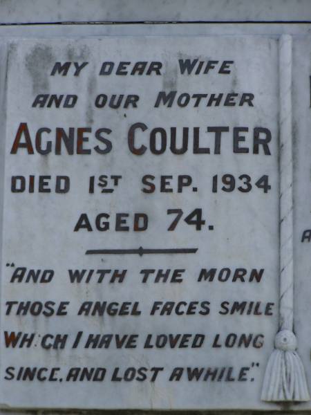 Agnes COULTER,  | wife mother,  | died 1 Sept 1934 aged 74 years;  | David Stewart COULTER,  | died 13 June 1953 aged 96 years;  | Jessie May COULTER,  | died 21 July 1938 aged 50 years;  | Pimpama Uniting cemetery, Gold Coast  | 