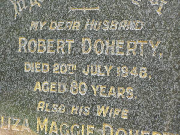 Robert DOHERTY,  | husband,  | died 20 July 1948 aged 80 years;  | Eliza Maggie DOHERTY,  | wife,  | died 10 Feb 1973 aged 89 years;  | Robert Norman DOHERTY,  | died 4 Dec 1948 aged 9 days;  | Pimpama Uniting cemetery, Gold Coast  | 