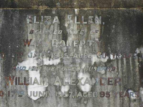 Eliza Ellen,  | wife of W.A. DOHERTY,  | died 9 Jan 1935 aged 60 years;  | William Alexander,  | husband,  | died 17 June 1957 aged 95 years;  | Pimpama Uniting cemetery, Gold Coast  | 