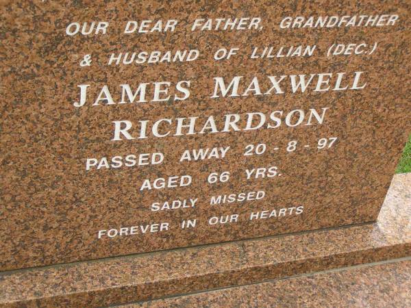 James Maxwell RICHARDSON,  | husband of Lillian (dec),  | father grandfather,  | died 20-8-97 aged 66 years;  | Pimpama Uniting cemetery, Gold Coast  | 