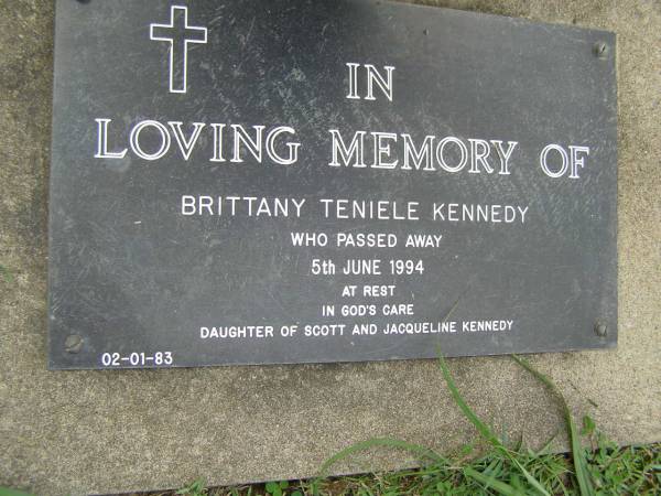 Brittany Teniele KENNEDY,  | died 5 June 1994,  | daughter of Scott & Jacqueline KENNEDY;  | Pimpama Uniting cemetery, Gold Coast  | 