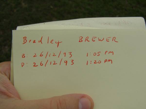 Bradley BREWER,  | born 26-12-93 1:05pm,  | died 26-12-93 1:20pm;  | Pimpama Uniting cemetery, Gold Coast  | 