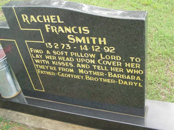 Rachel Francis SMITH,  | 13-2-73 - 14-12-92,  | mother Barbara,  | father Geoffrey,  | brother Daryl;  | Pimpama Uniting cemetery, Gold Coast  | 