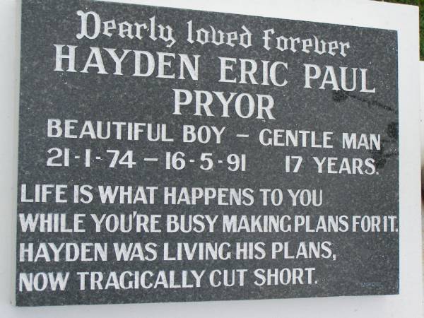 Hayden Eric Paul PRYOR,  | 21-1-74 - 16-5-92 aged 17 years;  | Pimpama Uniting cemetery, Gold Coast  | 