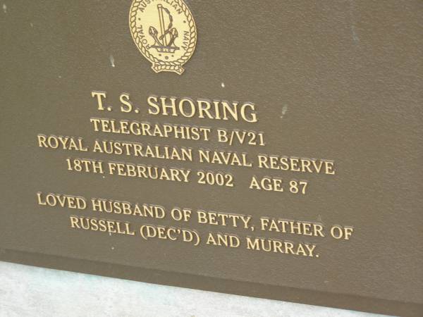T.S. SHORING,  | died 18 Feb 2002 aged 87 years,  | husband of Betty,  | father of Russell (dec'd) & Murray;  | Pimpama Uniting cemetery, Gold Coast  | 