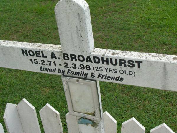 Noel A. BROADHURST,  | 15-2-71 - 2-3-96 aged 25 years;  | Pimpama Uniting cemetery, Gold Coast  | 