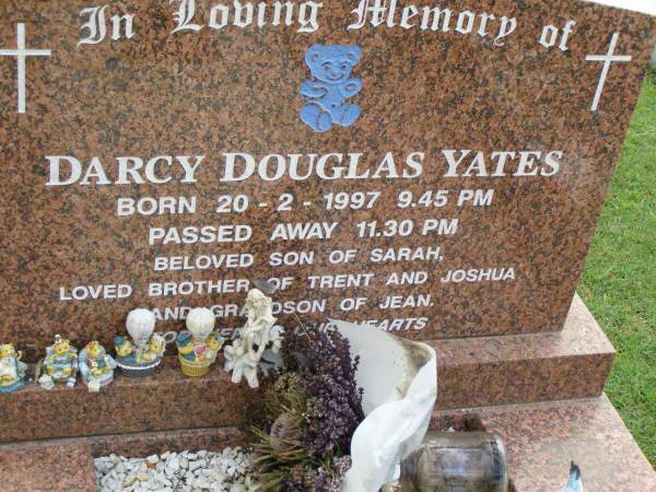 Darcy Douglas YATES,  | born 20-2-1997 9:45pm,  | died 11:30pm,  | son of Sarah,  | brother of Trent & Joshua,  | grandson of Jean;  | Pimpama Uniting cemetery, Gold Coast  | 