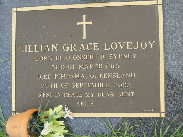 Lillian Grace LOVEJOY,  | born Beaconsfield Sydney 3 March 1916.  | died Pimpama Qld 29 Sept 2002,  | aunt of Keith;  | Pimpama Uniting cemetery, Gold Coast  | 