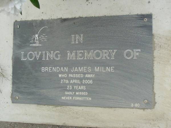 Brendan James MILNE,  | died 27 April 2006 aged 23 years;  | Pimpama Uniting cemetery, Gold Coast  | 
