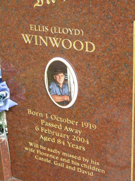 Ellis (Lloyd) WINWOOD,  | born 1 Oct 1919,  | died 6 Feb 2004 aged 84 years,  | wife Florence,  | children Carole, Gail & David;  | Pimpama Uniting cemetery, Gold Coast  | 