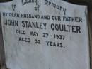 
John Stanley COULTER,
husband father,
died 27 May 1937 aged 32 years;
Venetia M.M. COULTER,
4-12-1903 - 26-5-1980;
Pimpama Uniting cemetery, Gold Coast
