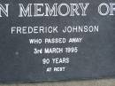 
Frederick JOHNSON,
died 3 March 1995 aged 90 years;
Pimpama Uniting cemetery, Gold Coast
