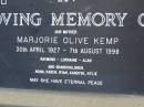 
Marjorie Olive KEMP,
mother,
30 Apr 1927 - 7 Aug 1998,
remembered by Raymond, Lorraine & Alan,
grandchildren Adam, Karen, Ryan, Kandyse, & Kylie;
Pimpama Uniting cemetery, Gold Coast
