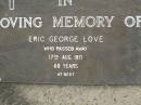 
Eric George LOVE,
died 17 Aug 1971 aged 60 years;
Pimpama Uniting cemetery, Gold Coast
