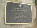 
Julie Anne BARNES,
1952 - 1994,
wife of Barry,
mother of Daniel, Melissa & Naomi,
daughter of Valda & Tony ROGERS,
sister of Christopher & Rose;
Pimpama Uniting cemetery, Gold Coast

