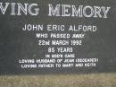
John Eric ALFORD,
died 22 March 1992 aged 85 years,
husband of Jean (deceased),
father of Mary & Keith;
Pimpama Uniting cemetery, Gold Coast
