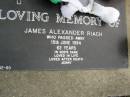 
James Alexander RIACH,
died 15 June 1994 aged 62 years,
loved by Jenny;
Pimpama Uniting cemetery, Gold Coast
