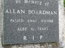 
Allan BOARDMAN,
died 11-11-1988 aged 61 years;
Pimpama Uniting cemetery, Gold Coast
