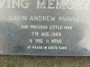 
Gavin Andrew MCINNES,
died 7 Aug 1989 aged 8 years 11 months;
Pimpama Uniting cemetery, Gold Coast
