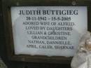 
Judith BUTTIGIEG,
20-11-1942 - 15-5-2005,
wife of Alfred,
daughters Lillian & Christine,
grandchildren Nathan, Dannielle, April, Caleb & Sharnae;
Pimpama Uniting cemetery, Gold Coast
