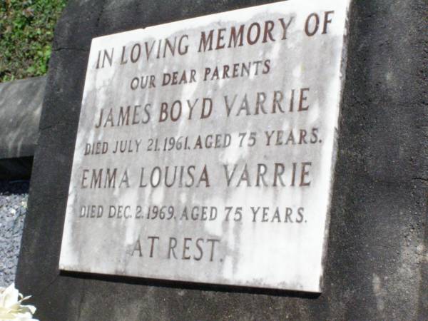 parents;  | James Boyd VARRIE,  | died 21 July 1961 aged 75 years;  | Emma Louisa VARRIE,  | died 2 Dec 1969 aged 75 years;  | Pine Mountain St Peter's Anglican cemetery, Ipswich  | 