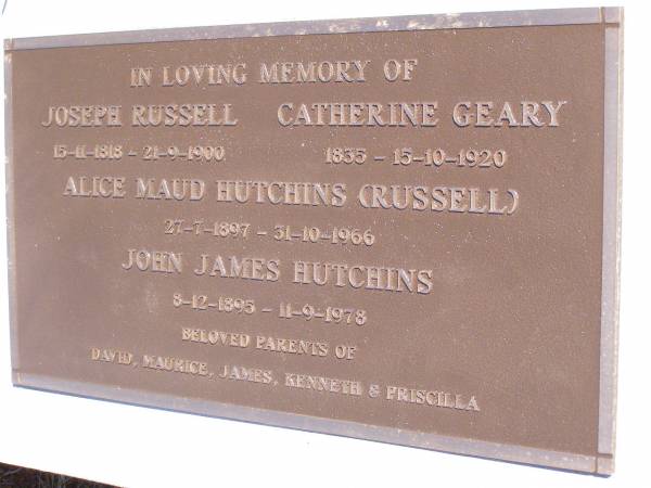 Joseph RUSSELL,  | 15-11-1818 - 21-9-1900;  | Catherine GEARY,  | 1835 - 15-10-1920;  | Alice Maude HUTCHINS (RUSSELL),  | 27-7-1897 - 31-10-1966;  | John James HUTCHINS,  | 8-12-1895 - 11-9-1978;  | parents of David, Maurice, James,  | Kenneth & Priscilla;  | Pine Mountain St Peter's Anglican cemetery, Ipswich  | 