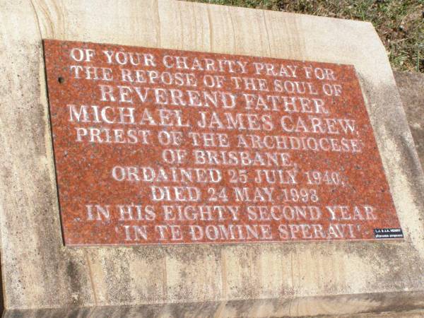 Michael James CAREW, reverend father,  | ordained 25 July 1940,  | died 24 May 1998 in his 82nd year;  | Pine Mountain Catholic (St Michael's) cemetery, Ipswich  | 