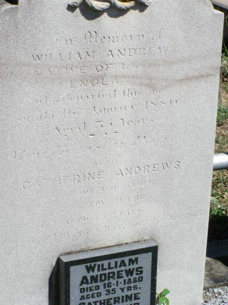 William ANDREWS, of ?? England,  | died 16 Jan 1880 aged 35 years;  | Catherine ANDREWS, wife,  | died 21 Nov 1918 aged 78 years;  | Elizabeth SHEPPARD,  | died 12 March 1958 aged 88;  | Francis Joseph SHEPPARD,  | died 16 march 1945 aged 65;  | Pine Mountain Catholic (St Michael's) cemetery, Ipswich  | 