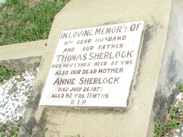 Thomas SHERLOCK, husband father,  | died 1 Nov 1955 aged 83 years;  | Annie SHERLOCK, mother,  | died 26 July 1971 aged 92 years 11 months;  | Pine Mountain Catholic (St Michael's) cemetery, Ipswich  | 