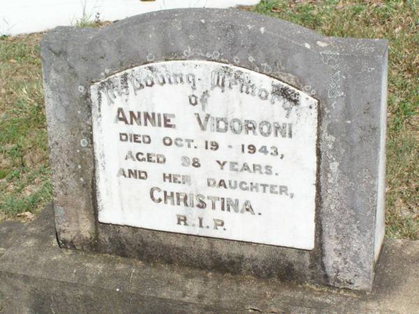 Annie VIDORONI,  | died 19 Oct 1943 aged 98 years;  | Christina, daughter;  | Pine Mountain Catholic (St Michael's) cemetery, Ipswich  | 