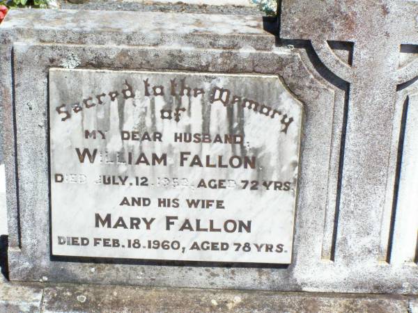 William FALLON, husband,  | died 12 July 1952 aged 72 years;  | Mary FALLON, wife,  | died 18 Feb 1960 aged 78 years;  | Pine Mountain Catholic (St Michael's) cemetery, Ipswich  | 