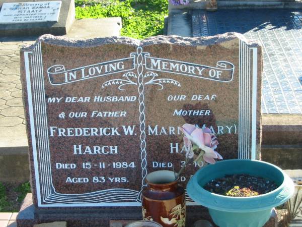 Frederick W. HARCH, husband father,  | died 15-11-1984 aged 83 years;  | Maria (Mary) HARCH, mother,  | died 3-10-1998 aged 98 years;  | Plainland Lutheran Cemetery, Laidley Shire  | 