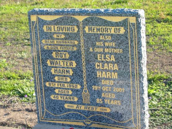 (husband and father) Roy Walter HARM  | 6 Feb 1952, aged 40  | (wife and mother) Elsa Clara HARM  | 19 Oct 2001, aged 85  | Plainland Lutheran Cemetery, Laidley Shire  | 