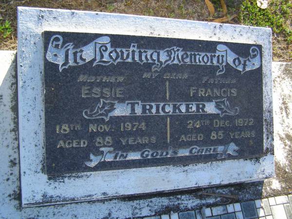 Essie TRICKER,  | mother,  | died 18 Nov 1874 aged 88 years;  | Francis TRICKER,  | father,  | died 24 Dec 1972 aged 85 years;  | Polson Cemetery, Hervey Bay  | 