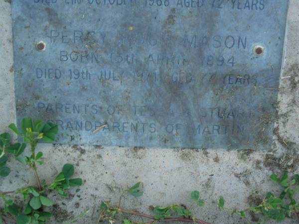 Mary Beatrice MASON,  | born 28 Dec 1896,  | died 2 Oct 1968 aged 72 years;  | Percy Hugh MASON,  | born 19 July 1971 aged 77 years;  | parents of Tessa & Stuart,  | grandparents of Martin;  | Polson Cemetery, Hervey Bay  | 