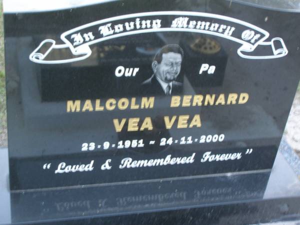 Malcolm Bernard VEA VEA,  | 23-9-1951 - 24-11-2000,  | son brother pa,  | mother Cynthia,  | family Steve, Inky & Lesa;  | Polson Cemetery, Hervey Bay  |   | 