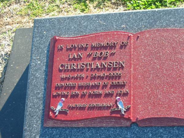 Ian (Bob) CHRISTIANSEN,  | 11-6-1951 - 29-10-2005,  | husband of Cecily,  | son of Norm & Joan;  | Polson Cemetery, Hervey Bay  | 