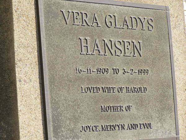 Harold Christie HANSEN,  | born 27 Dec 1910,  | died 12 Dec 1965;  | Vera Gladys HANSEN,  | 16-11-1909 - 3-2-1999,  | wife of Harold,  | mother of Joyce, Mervyn & Evol;  | Polson Cemetery, Hervey Bay  | 