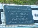 
Greta Beryl TRIGGER,
wife mother,
aged 65 years;
Polson Cemetery, Hervey Bay
