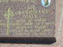 
Kenneth George GALE,
born 30-10-1929,
died 3-9-1996 aged 66 years;
Joy Gwendolyne GALE,
born 18-6-1930,
died 10-1-1995 aged 64 years;
Polson Cemetery, Hervey Bay
