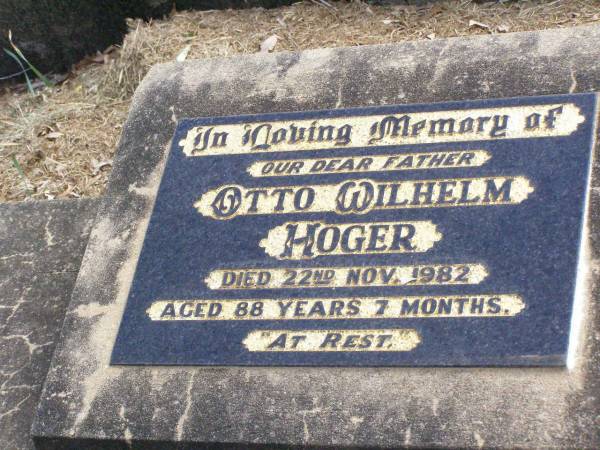 Otto Wilhelm HOGER, father,  | died 22 Nov 1982 aged 88 years 7 months;  | Ropeley Immanuel Lutheran cemetery, Gatton Shire  | 