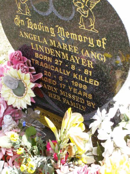 Angela Maree (Ang) LINDENMAYER,  | born 27-8-81,  | tragically killed 20-5-1999 aged 17 years;  | Ropeley Immanuel Lutheran cemetery, Gatton Shire  | 