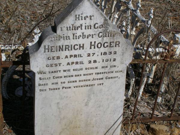 Heinrich HOGER, husband,  | born 27 April 1832 died 28 April 1912;  |   | Ropeley Scandinavian Lutheran cemetery, Gatton Shire  |   | Research contact: Jan Hoger. ref Hoger book page1  | Heinrich Carl HOGER,  | Ernestine Julianna ZIESKE  | B: 25-9-1835, d: 10-8-1923  |   | 
