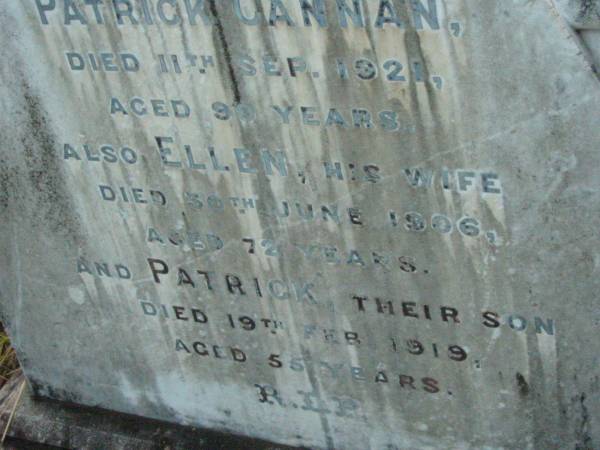 Patrick CANNAN,  | died 11 Sept 1921 aged 90 years;  | Ellen, wife,  | died 30 June 1906 aged 72 years;  | Patrick, son  | died 19 Feb 1919 aged 55 years;  | Rosevale St Patrick's Catholic cemetery, Boonah Shire  | 
