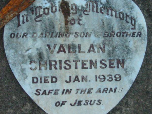 Vallan CHRISTENSEN, son brother,  | died Jan 1939;  | Leona May CHRISTENSEN, daughter sister,  | died 18 March 1841;  | June CHRISTENSEN, daughter sister,  | died 10 June 1947;  | Laurie David CHRISTENSEN, son brother,  | died 4 July 1950 aged 2 years 11 months;  | Rosevale Church of Christ cemetery, Boonah Shire  | 